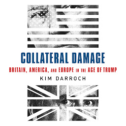 Icon image Collateral Damage: Britain, America, and Europe in the Age of Trump