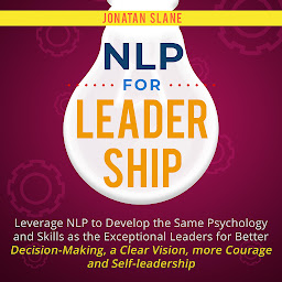 Simge resmi NLP for Leadership: Leverage NLP to Develop the Same Psychology and Skills as the Exceptional Leaders for Better Decision-making, a Clear Vision, More Courage and Self-Leadership
