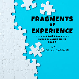 Icon image FRAGMENTS OF EXPERIENCE: UNABRIDGED ORIGINAL CLASSIC FOR LATTER-DAY SAINTS