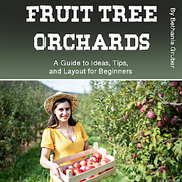 Obraz ikony: Fruit Tree Orchards: A Guide to Ideas, Tips, and Layout for Beginners