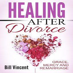 Icon image Healing After Divorce: Grace, Mercy and Remarriage
