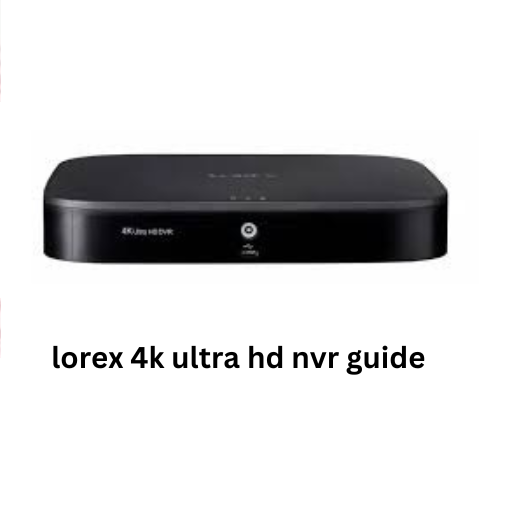 lorex 4k ultra hd nvr guide