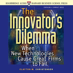 Symbolbild für The Innovator's Dilemma: When New Technologies Cause Great Firms to Fail
