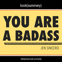 Icon image You Are a Badass by Jen Sincero - Book Summary: How to Stop Doubting Your Greatness and Start Living an Awesome Life