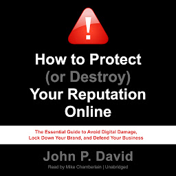 Image de l'icône How to Protect (or Destroy) Your Reputation Online: The Essential Guide to Avoid Digital Damage, Lock Down Your Brand, and Defend Your Business