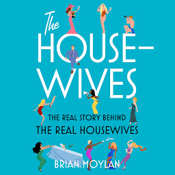 Icon image The Housewives: The Real Story Behind the Real Housewives