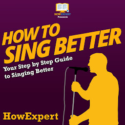 Icon image How To Sing Better: Your Step By Step Guide To Singing Better