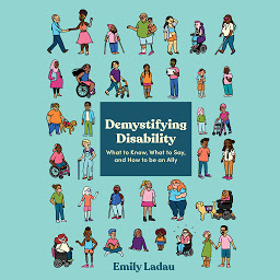 Icon image Demystifying Disability: What to Know, What to Say, and How to Be an Ally