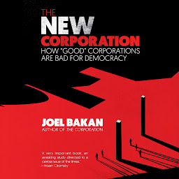 Icon image The New Corporation: How "Good" Corporations Are Bad for Democracy