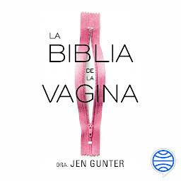 Obraz ikony: La biblia de la vagina (ZZ SALUD): La vulva y la vagina: una guía de salud femenina para separar la leyenda de la medicina