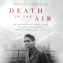 Icon image Death in the Air: The True Story of a Serial Killer, the Great London Smog, and the Strangling of a City