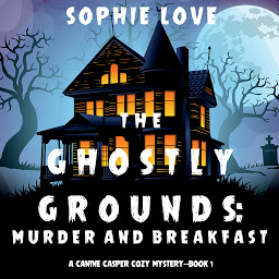 Icon image The Ghostly Grounds: Murder and Breakfast (A Canine Casper Cozy Mystery—Book 1)