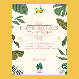 Obraz ikony: Plantes Sauvages Comestibles: Le Guide Pour Identifier, Récolter, Cueillir et Cuisiner les Plantes Sauvages Comestibles Sans Crainte