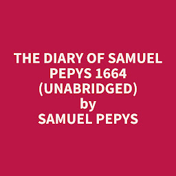 Icon image The Diary of Samuel Pepys 1664 (Unabridged): optional