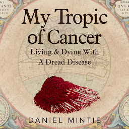 Icon image My Tropic Of Cancer: Living & Dying With A Dread Disease