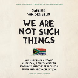 Icon image We Are Not Such Things: The Murder of a Young American, a South African Township, and the Search for Truth and Reconciliation