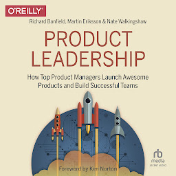 Icon image Product Leadership: How Top Product Managers Launch Awesome Products and Build Successful Teams