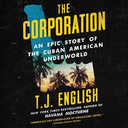 Icon image The Corporation: An Epic Story of the Cuban American Underworld