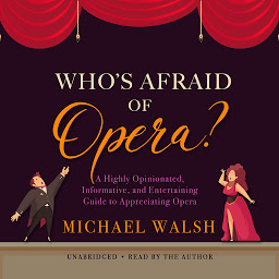Icon image Who’s Afraid of Opera?: A Highly Opinionated, Informative, and Entertaining Guide to Appreciating Opera
