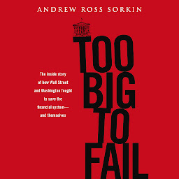 Imagen de icono Too Big to Fail: The Inside Story of How Wall Street and Washington Fought to Save the Financial System--and Themselves