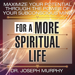 Icon image Maximize Your Potential Through the Power Your Subconscious Mind for a More Spiritual Life
