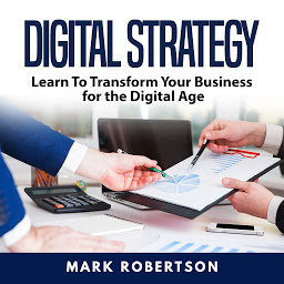 Icon image Digital Strategy: Learn To Transform Your Business for the Digital Age