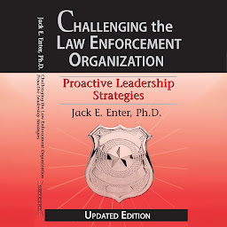 Icon image Challenging the Law Enforcement Organization: Proactive Leadership Strategies
