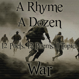 Icon image A Rhyme A Dozen - 12 Poets, 12 Poems, 1 Topic ― War: 12 Poets, 12 Poems, 1 Topic