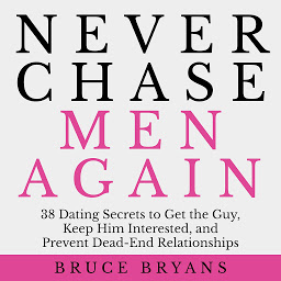Icon image Never Chase Men Again: 38 Dating Secrets to Get the Guy, Keep Him Interested, and Prevent Dead-End Relationships