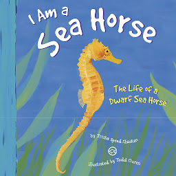 Icon image I Am a Sea Horse: The Life of a Dwarf Sea Horse