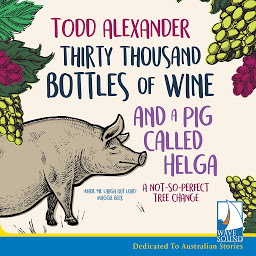 Picha ya aikoni ya Thirty Thousand Bottles of Wine and a Pig Called Helga: A Not So Perfect Tree Change