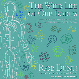 Icon image The Wild Life of Our Bodies: Predators, Parasites, and Partners That Shape Who We Are Today