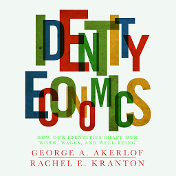 Icon image Identity Economics: How Our Identities Shape Our Work, Wages, and Well-Being