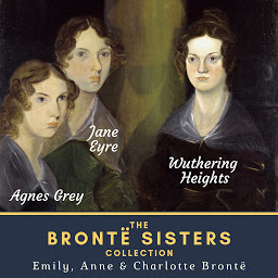 Icon image The Brontë Sisters Collection: Wuthering Heights, Agnes Grey & Jane Eyre