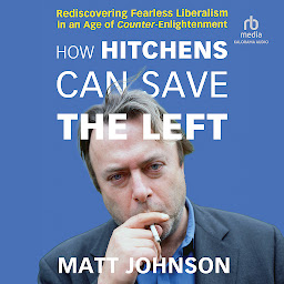 Icon image How Hitchens Can Save the Left: Rediscovering Fearless Liberalism in an Age of Counter-Enlightenment