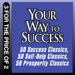 Icon image Your Way to Success: 50 Success Classics; 50 Self-Help Classics; 50 Prosperity Classics