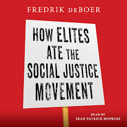 Icon image How Elites Ate the Social Justice Movement