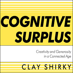 Icon image Cognitive Surplus: Creativity and Generosity in a Connected Age