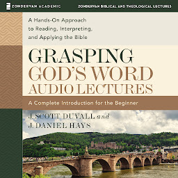 Icon image Grasping God's Word: Audio Lectures: A Hands-On Approach to Reading, Interpreting, and Applying the Bible