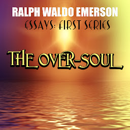 Icon image The Over-Soul: Essays: First Series