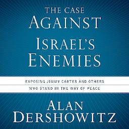 Icon image The Case Against Israel's Enemies: Exposing Jimmy Carter and Others Who Stand in the Way of Peace