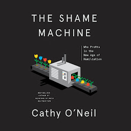 Icon image The Shame Machine: Who Profits in the New Age of Humiliation
