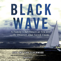 Icon image Black Wave: A Family’s Adventure at Sea and the Disaster That Saved Them