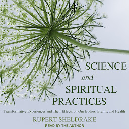 Icon image Science and Spiritual Practices: Transformative Experiences and Their Effects on Our Bodies, Brains, and Health