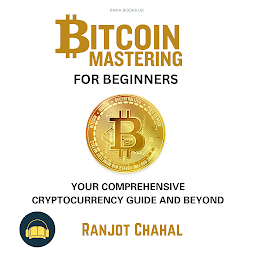 Icon image Bitcoin Mastering for Beginners: Your Comprehensive Cryptocurrency Guide and Beyond