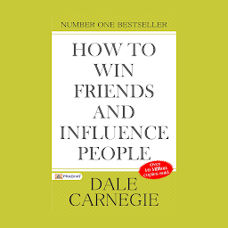 Obraz ikony: How to Win Friends and Influence People (Illustrated) – Audiobook: Dale Carnegie's all time International Best Selling Self-Help Books Ever Published. (Revised 2022) (Dale Carnegie Best book for Super Success)