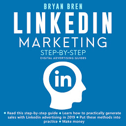 Obraz ikony: LinkedIn Marketing Step-By-Step: The Guide To LinkedIn Advertising That Will Teach You How To Sell Anything Through LinkedIn - Learn How To Develop A Strategy And Grow Your Business