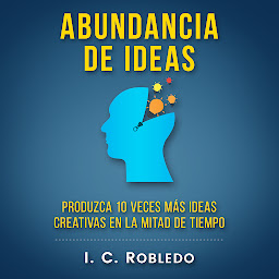 Icon image Abundancia de Ideas: Produzca 10 Veces Más Ideas Creativas en la Mitad de Tiempo