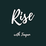 Rise with Teagan