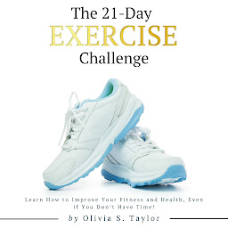 「The 21 Day Exercise Challenge: Learn How to Improve Your Fitness and Health, Even if You Don’t Have Time!」圖示圖片